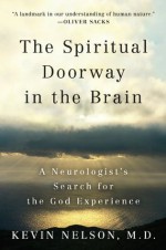 The Spiritual Doorway in the Brain: A Neurologist's Search for the God Experience - Kevin Nelson