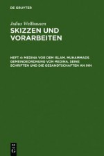 Medina VOR Dem Islam. Muhammads Gemeindeordnung Von Medina. Seine Schriften Und Die Gesandtschaften an Ihn - Julius Wellhausen