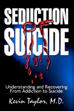 Seduction of Suicide: Understanding and Recovering from an Addiction to Suicide - Kevin Taylor