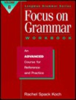 Focus on Grammar: An Advanced Course for Reference and Practice (Split Workbook B) - Rachel Spack Koch, Keith S. Folse