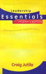 Leadership Essentials for Children's Ministry: Passion, Attitude, Teamwork, Honor - Craig Jutila