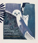 Inuit Prints: Japanese Inspiration: Early Printmaking in the Canadian Arctic - Norman Vorano, Ming Tiampo, Asato Ikeda