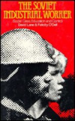 The Soviet Industrial Worker: Social Class, Education, Andcontrol - David Stuart Lane