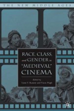 Race, Class, and Gender in "Medieval" Cinema - Lynn T. Ramey, Tison Pugh