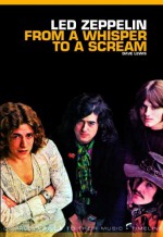 From a Whisper to a Scream: Complete Guide to the Music of Led Zeppelin - Dave Lewis