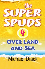 The Super Spuds 4 - Over Land and Sea - Michael Diack