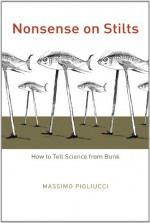 Nonsense on Stilts: How to Tell Science from Bunk - Massimo Pigliucci