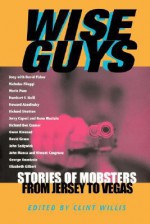 Wise Guys: Stories of Mobsters from Jersey to Vegas - Clint Willis