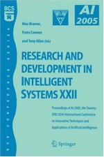 Research and Development in Intelligent Systems XXII: Proceedingas of AI-2005, the Twenty-fifth SGAI International Conference on Innovative Techniques ... of Artificial Intelligence (BCS Conference) - Max Bramer, Frans Coenen, Tony Allen