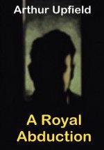 A Royal Abduction - Arthur W. Upfield