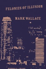 Felonies of Illusion - Mark Wallace