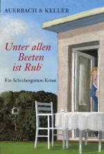 Unter allen Beeten ist Ruh: Ein Schrebergarten-Krimi - Frau Auerbach, Frau Keller