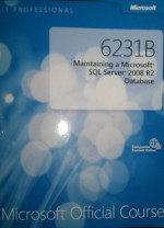 6231B: Maintaining a Microsoft SQL Server 2008 R2 Database - Greg Low, Herbert Albert, Mark Hions, Chris Barker