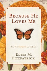 Because He Loves Me: How Christ Transforms Our Daily Life - Elyse M. Fitzpatrick