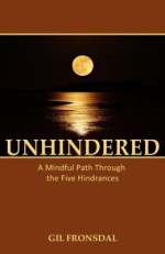 Unhindered: A Mindful Path Through the Five Hindrances - Gil Fronsdal