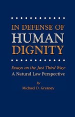 In Defense of Human Dignity - Michael D Greaney