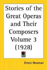 Stories of the Great Operas and Their Composers Part 3 - Ernest Newman