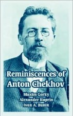 Reminiscences of Anton Chekhov - Maxim Gorky, Aleksandr Kuprin, Ivan Bunin