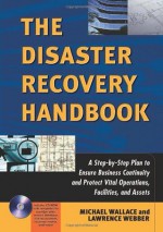 The Disaster Recovery Handbook: A Step-by-Step Plan to Ensure Business Continuity and Protect Vital Operations, Facilities, and Assets - Michael Wallace, Lawrence Webber