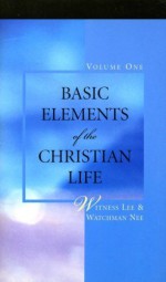 Basic Elements of the Christian Life (Volume One) - Witness Lee, Watchman Nee, Witness Lee and Watchman Nee