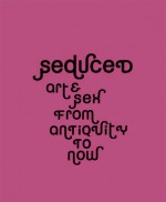 Seduced: Art & Sex from Antiquity to Now - Marina Wallace, Martin Kemp, Joanne Bernstein