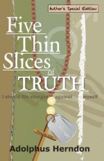 Five Thin Slices of Truth: Author's Special Edition - Adolphus Herndon