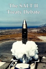 The Salt II Treaty Debate: The Cold War Congressional Hearings Over Nuclear Weapons and Soviet-American Arms Control - United States, (United States) Congress: Senate