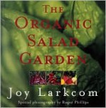 The Organic Salad Garden - Joy Larkcom, Roger Phillips