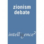 Zionism Today is the Real Enemy of the Jews: An Intelligence Squared Debate - Amira Hass, Raphael Israeli, Melanie Phillips, Jacqueline Rose, Avi Shlaim, Shlomo Ben-Ami