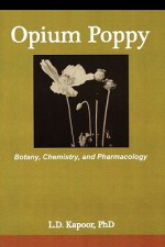 Opium Poppy: Botany, Chemistry, and Pharmacology - L. D. Kapoor