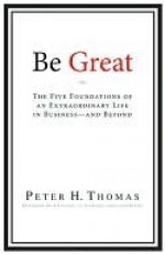 Be Great: The Five Foundations of an Extraordinary Life in Business - And Beyond - Peter Thomas