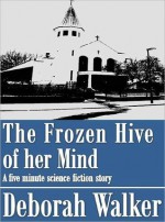 The Frozen Hive of her Mind - Deborah Walker