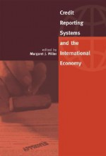 Credit Reporting Systems and the International Economy - Margaret J. Miller, Cesare Calari