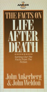 The Facts on Life After Death - John Ankerberg, John Weldon