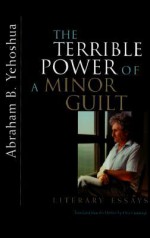 The Terrible Power of a Minor Guilt: Literary Essays - Abraham B. Yehoshua, Ora Cummings