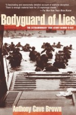 Bodyguard of Lies: The Extraordinary True Story Behind D-Day - Anthony Cave Brown