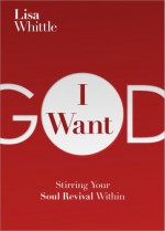 I Want God: The Thrill of an Untamed Faith - Lisa Whittle