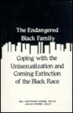 The Endangered Black Family: Coping with the Unisexualization and Coming Extinction of the Black Race - Nathan Hare, Julia Hare