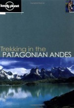 Lonely Planet Trekking in the Patagonian Andes (Walking) - Clem Lindenmayer, Nick Tapp