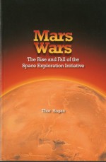 Mars Wars: The Rise and Fall of the Space Exploration Initiative: The Rise and Fall of the Space Exploration Initiative - Thor Hogan, NASA