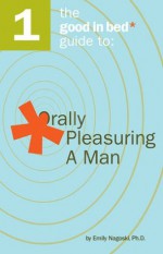 The Good in Bed Guide to Orally Pleasuring a Man (Good in Bed Guides) - Nagoski Ph.D, Emily, Ian Kerner, Ph.D