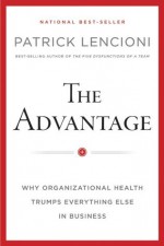 The Advantage: Why Organizational Health Trumps Everything Else In Business (J-B Lencioni Series) - Patrick M. Lencioni