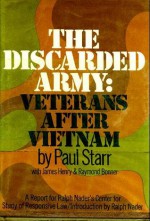 The Discarded Army: Veterans After Vietnam; The Nader Report On Vietnam Veterans And The Veterans Administration - Paul Starr, Raymond Bonner, James Henry