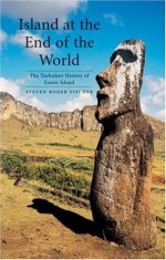 Island at the End of the World: The Turbulent History of Easter Island - Steven Roger Fischer