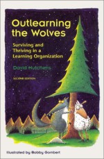 Outlearning the Wolves: Surviving and Thriving in a Learning Organization - David Hutchens