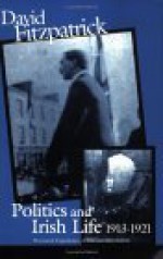 Politics and Irish Life 1913-21: Provincial Experiences of War and Revolution - David Fitzpatrick