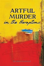 ARTFUL MURDER IN THE HAMPTONS: A NOVEL - Robert Lockwood