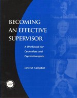 Becoming an Effective Supervisor: A Workbook for Counselors and Psychotherapists - Jane Campbell