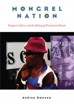 Mongrel Nation: Diasporic Culture and the Making of Postcolonial Britain - Ashley Dawson