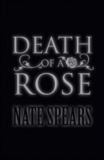 Death Of A Rose by Nate Spears - Nate Spears